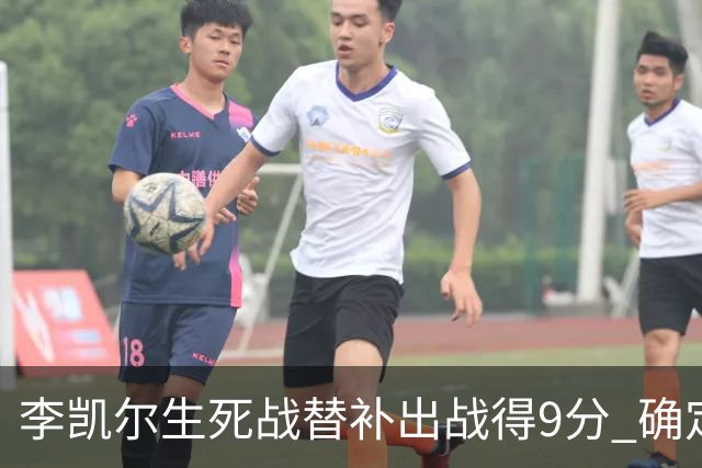 李凯尔生死战替补出战得9分 确定不会打亚运会